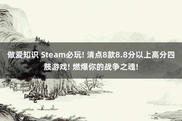 做爱知识 Steam必玩! 清点8款8.8分以上高分四肢游戏! 燃爆你的战争之魂!