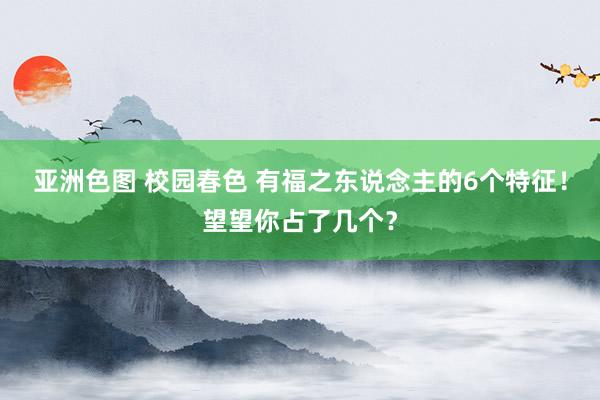 亚洲色图 校园春色 有福之东说念主的6个特征！望望你占了几个？