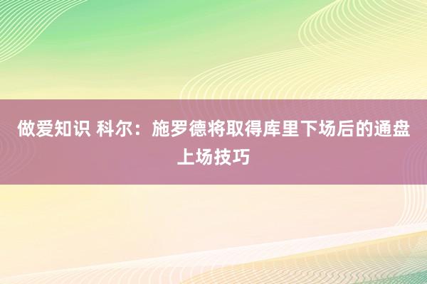 做爱知识 科尔：施罗德将取得库里下场后的通盘上场技巧