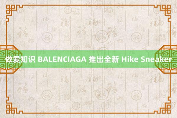 做爱知识 BALENCIAGA 推出全新 Hike Sneaker