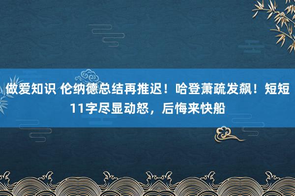 做爱知识 伦纳德总结再推迟！哈登萧疏发飙！短短11字尽显动怒，后悔来快船