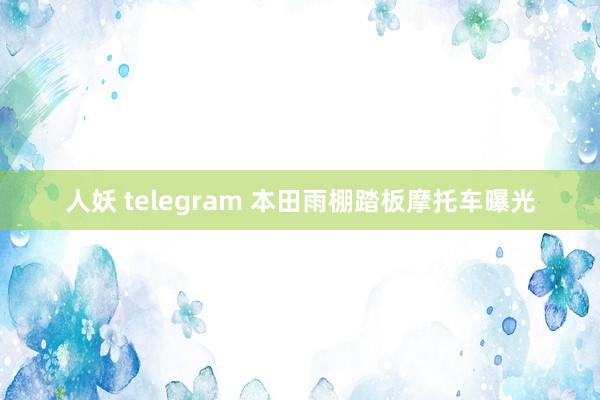 人妖 telegram 本田雨棚踏板摩托车曝光